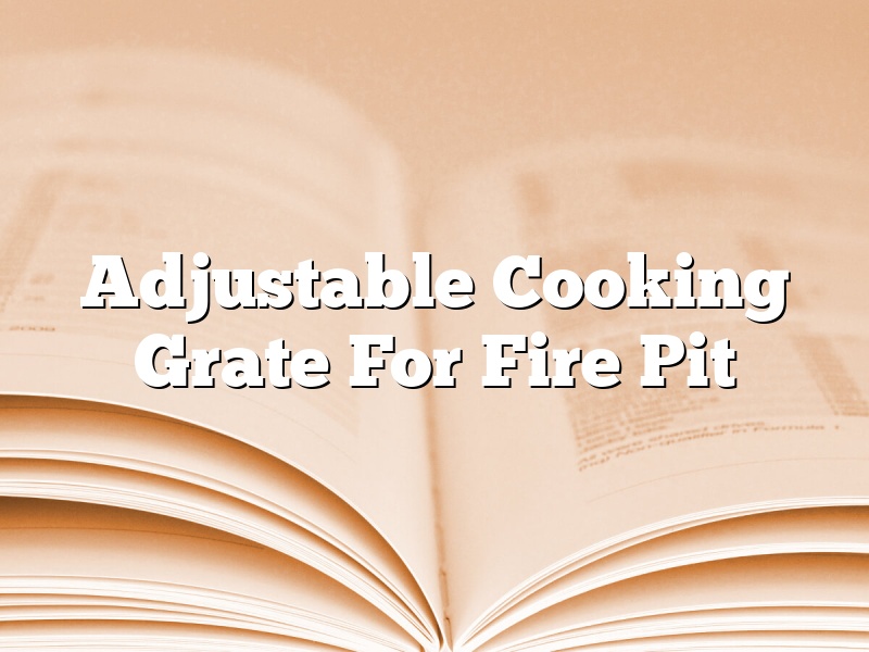 Adjustable Cooking Grate For Fire Pit