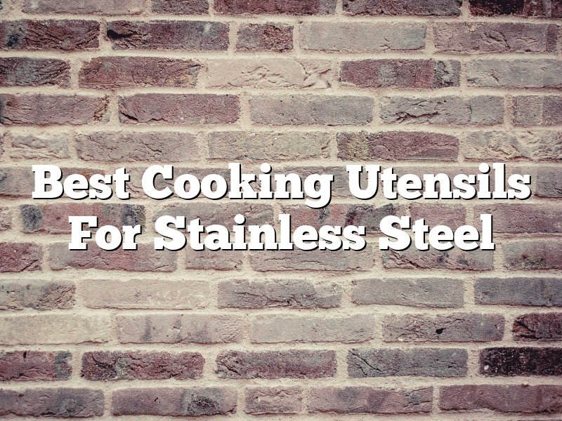 Best Cooking Utensils For Stainless Steel