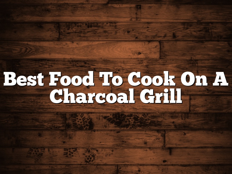 Best Food To Cook On A Charcoal Grill