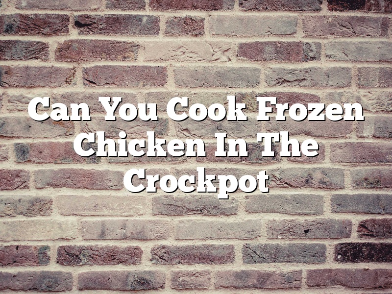 Can You Cook Frozen Chicken In The Crockpot