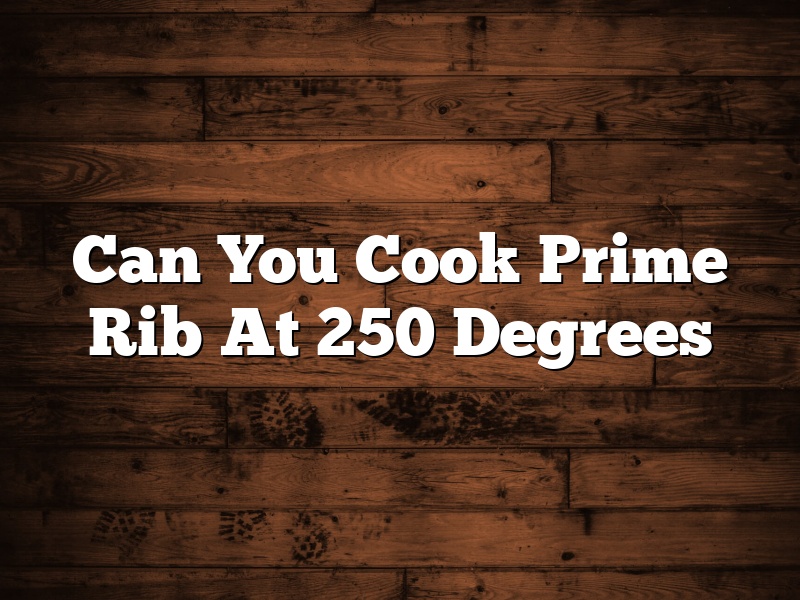 Can You Cook Prime Rib At 250 Degrees