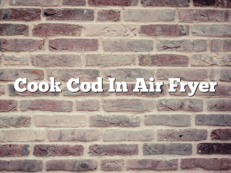 Cook Cod In Air Fryer