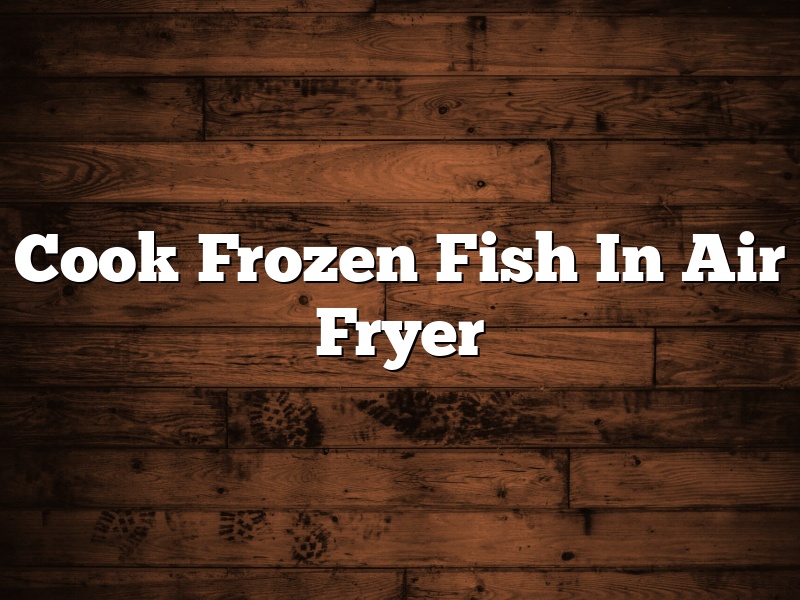 Cook Frozen Fish In Air Fryer