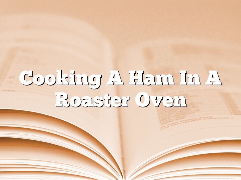 Cooking A Ham In A Roaster Oven