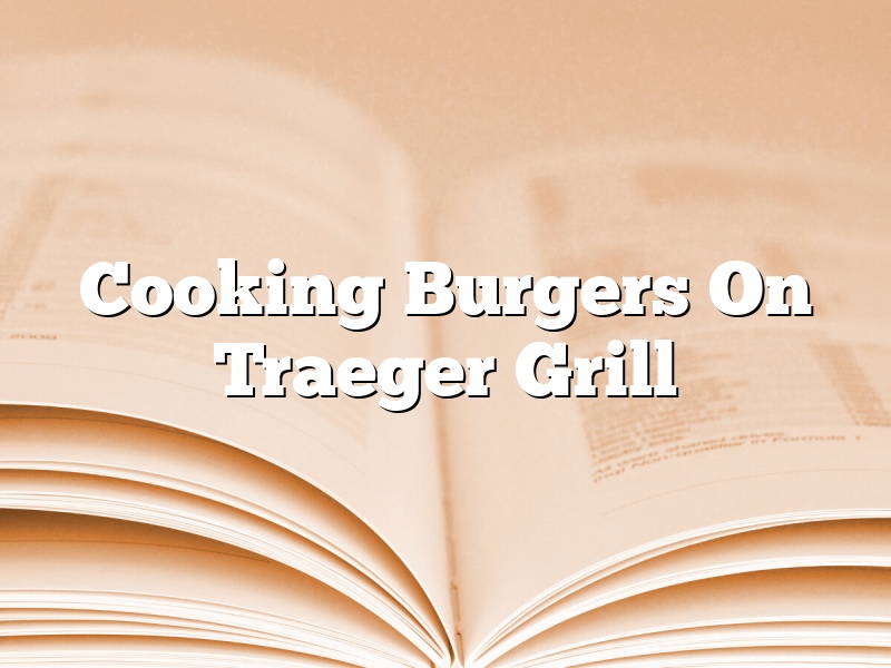 Cooking Burgers On Traeger Grill