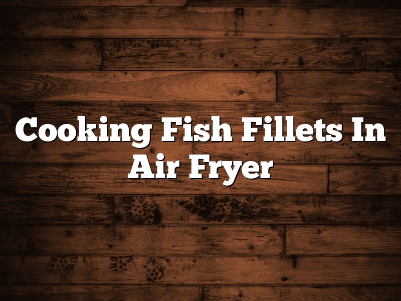 Cooking Fish Fillets In Air Fryer