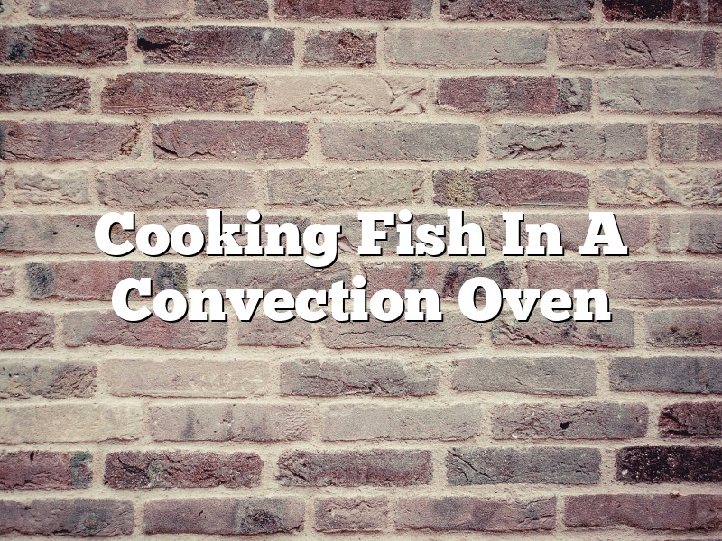 Cooking Fish In A Convection Oven
