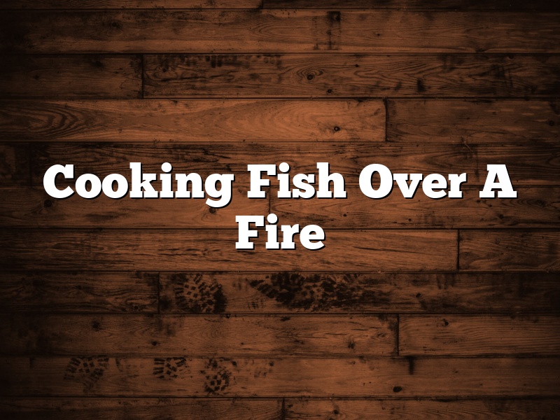 Cooking Fish Over A Fire