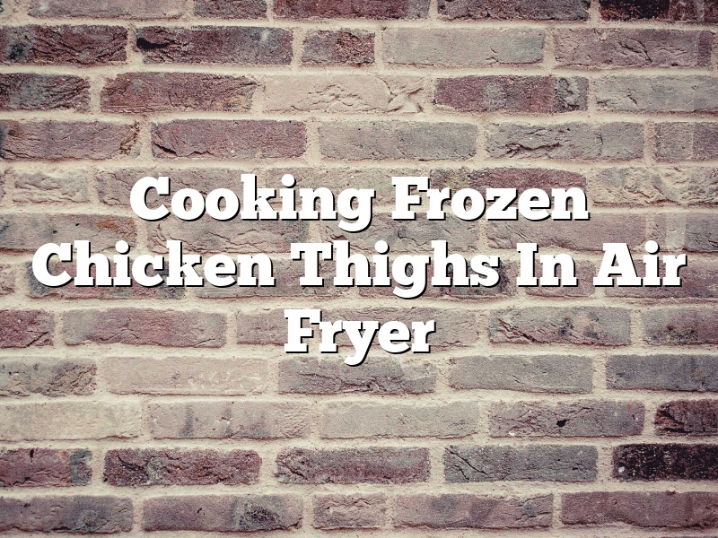 Cooking Frozen Chicken Thighs In Air Fryer