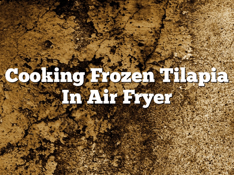 Cooking Frozen Tilapia In Air Fryer