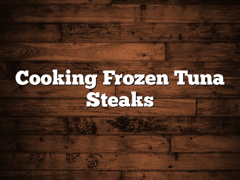 Cooking Frozen Tuna Steaks