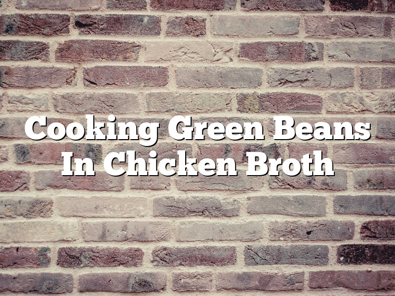 Cooking Green Beans In Chicken Broth