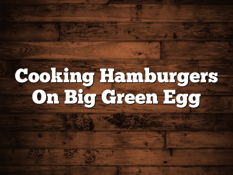 Cooking Hamburgers On Big Green Egg