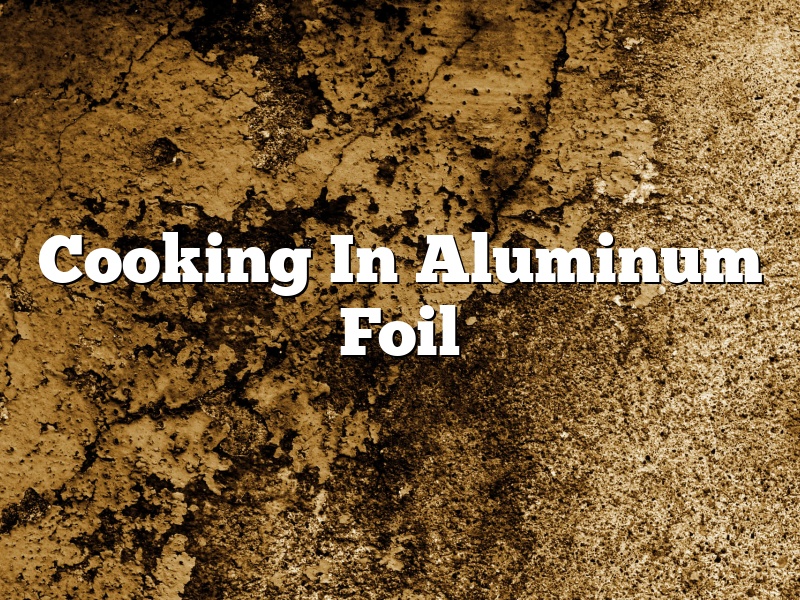 Cooking In Aluminum Foil