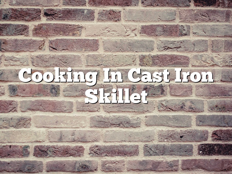 Cooking In Cast Iron Skillet