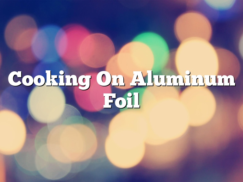 Cooking On Aluminum Foil