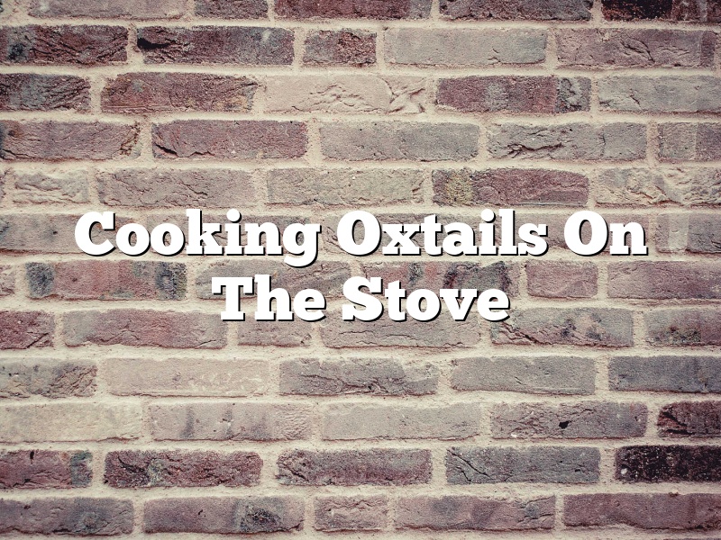 Cooking Oxtails On The Stove