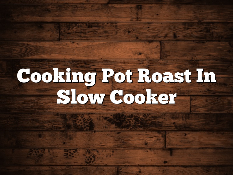 Cooking Pot Roast In Slow Cooker