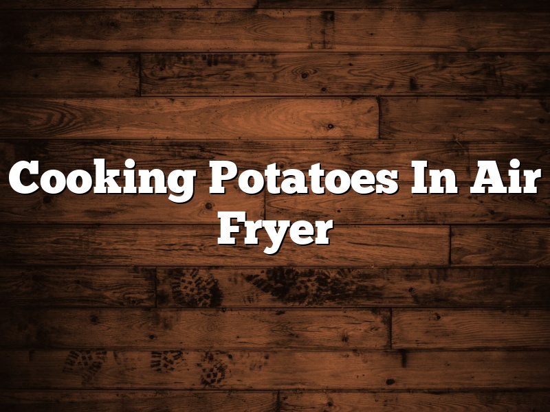 Cooking Potatoes In Air Fryer