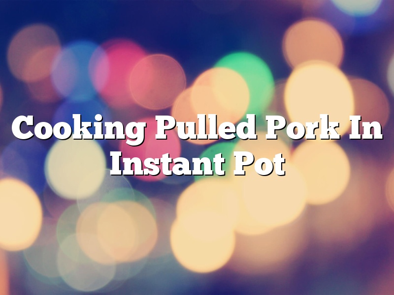 Cooking Pulled Pork In Instant Pot