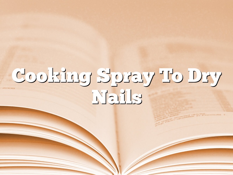 Cooking Spray To Dry Nails