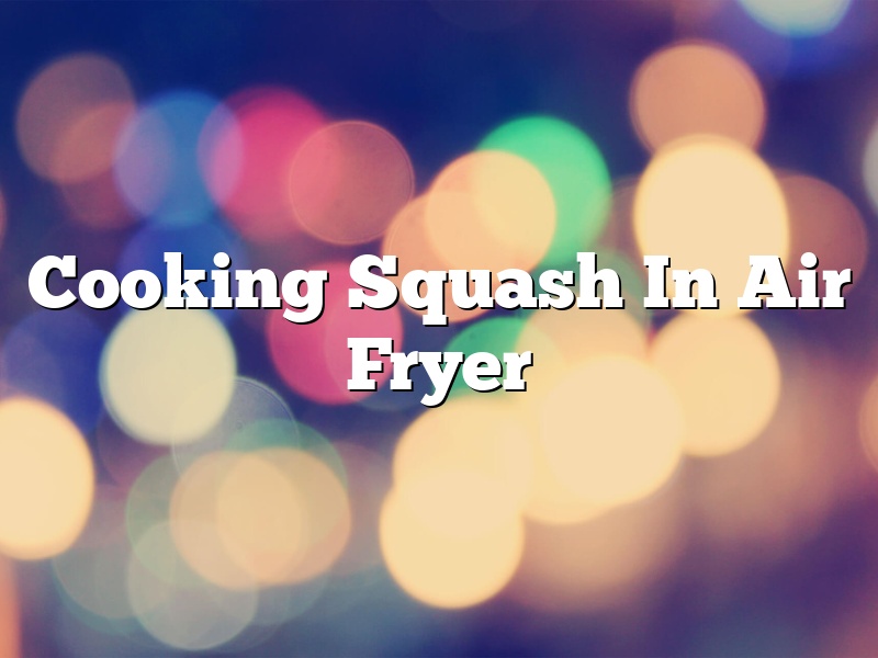 Cooking Squash In Air Fryer