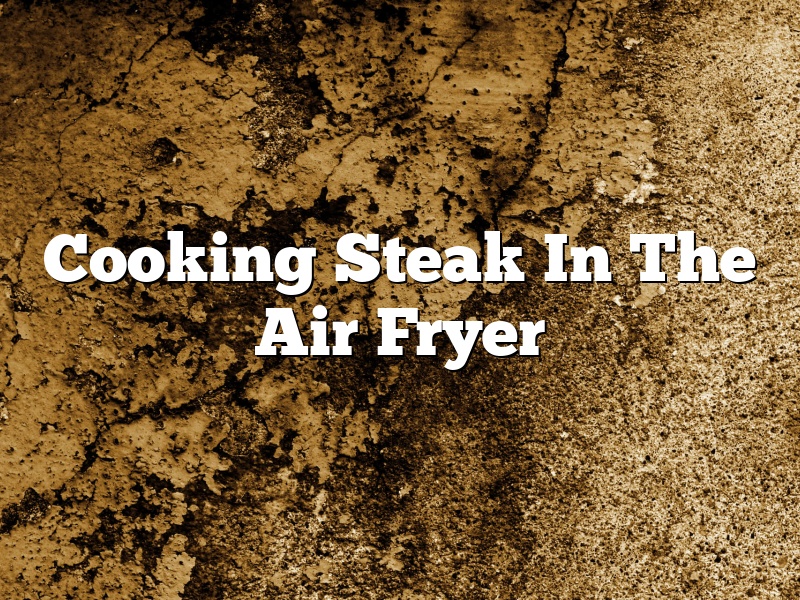 Cooking Steak In The Air Fryer