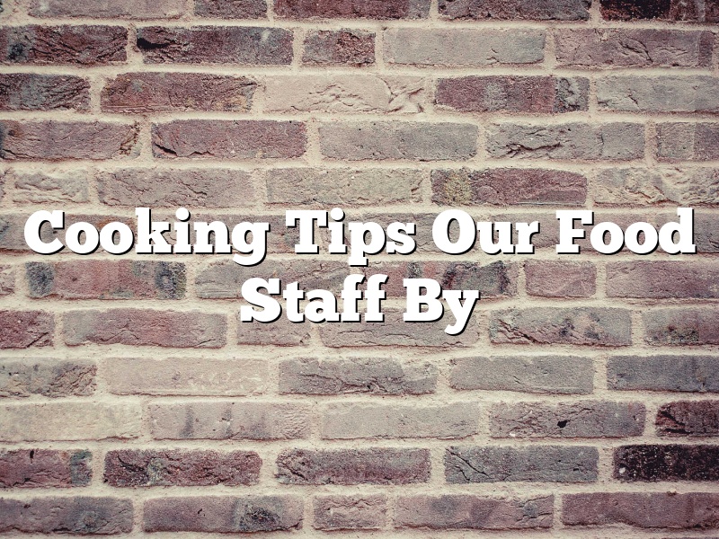 Cooking Tips Our Food Staff By