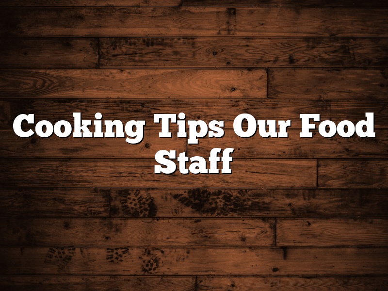 Cooking Tips Our Food Staff