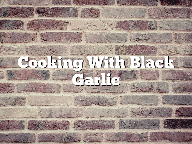 Cooking With Black Garlic