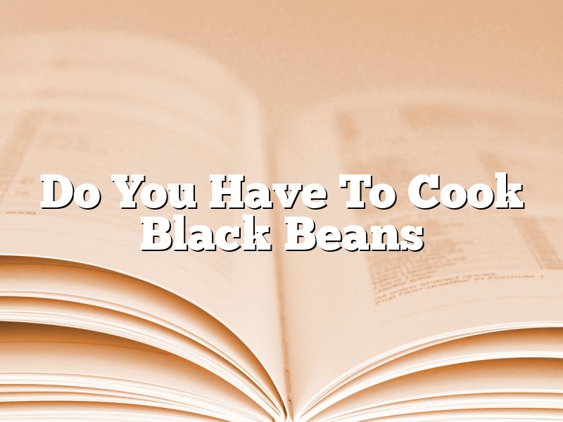 Do You Have To Cook Black Beans