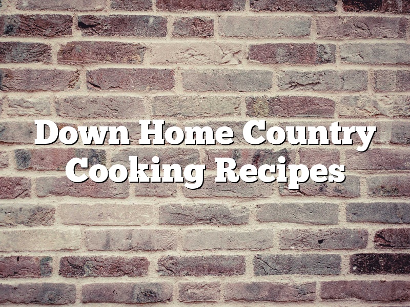 Down Home Country Cooking Recipes