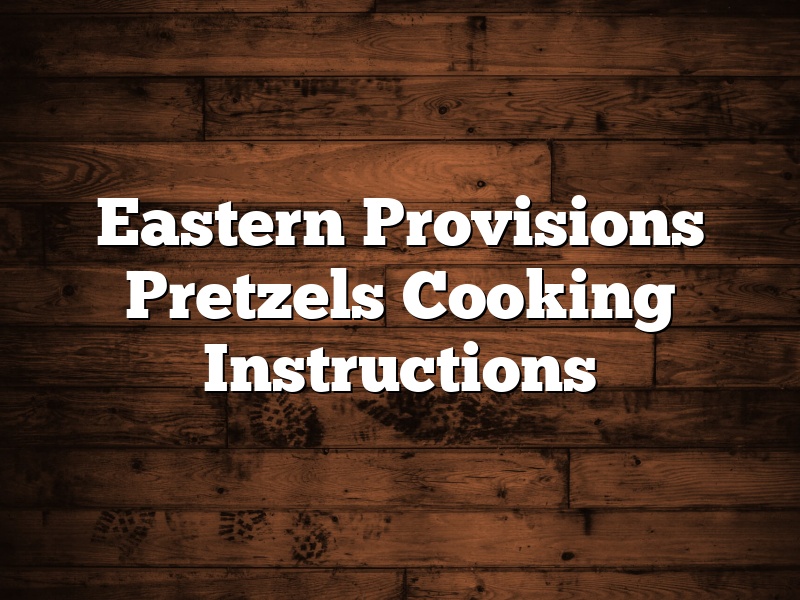Eastern Provisions Pretzels Cooking Instructions