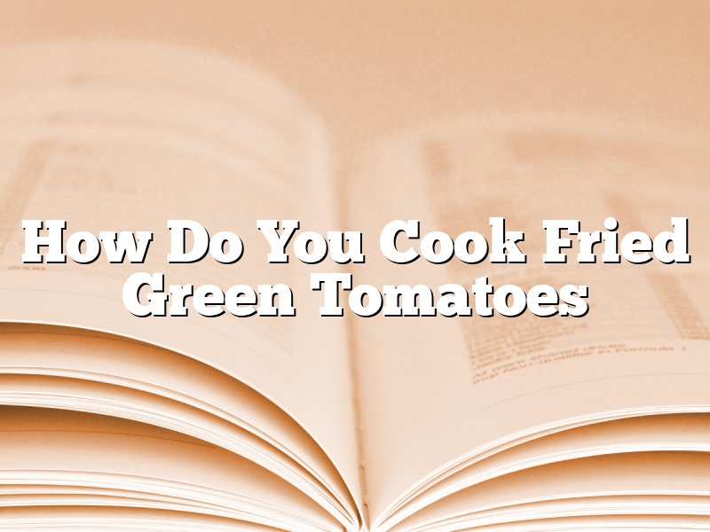 How Do You Cook Fried Green Tomatoes