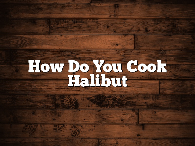 How Do You Cook Halibut