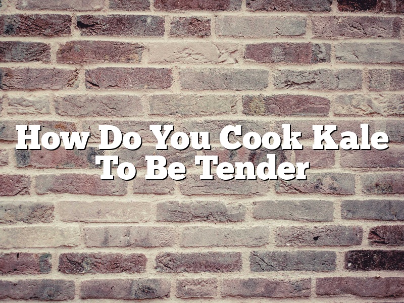 How Do You Cook Kale To Be Tender