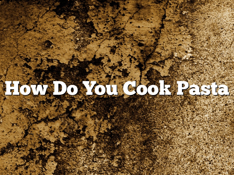 How Do You Cook Pasta