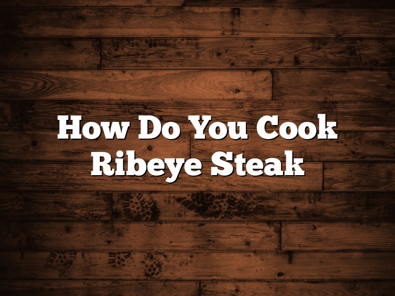 How Do You Cook Ribeye Steak