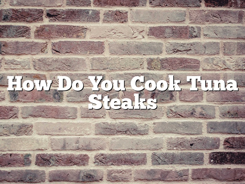 How Do You Cook Tuna Steaks