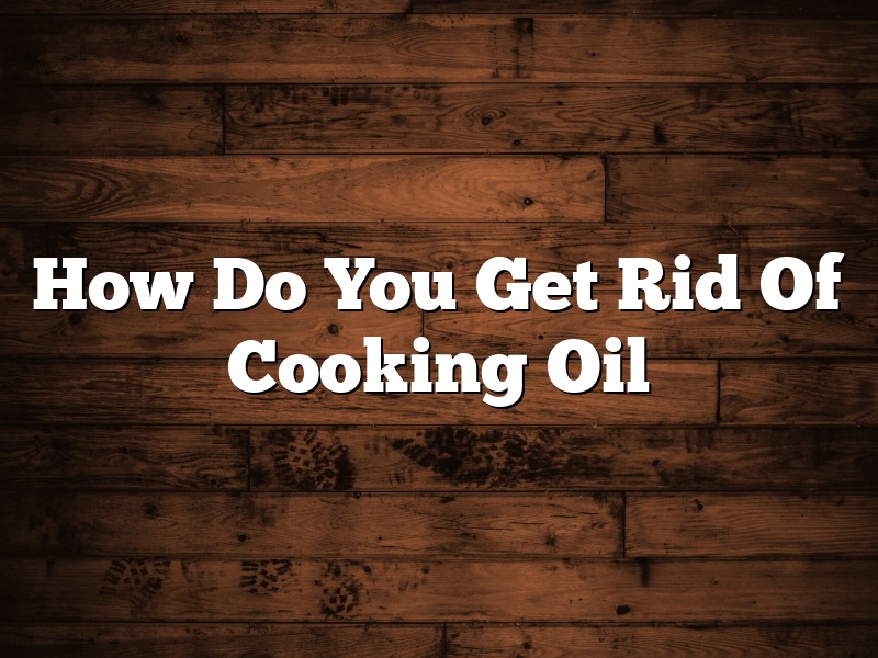 How Do You Get Rid Of Cooking Oil