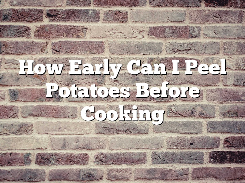 How Early Can I Peel Potatoes Before Cooking