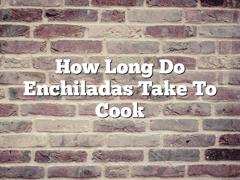 How Long Do Enchiladas Take To Cook