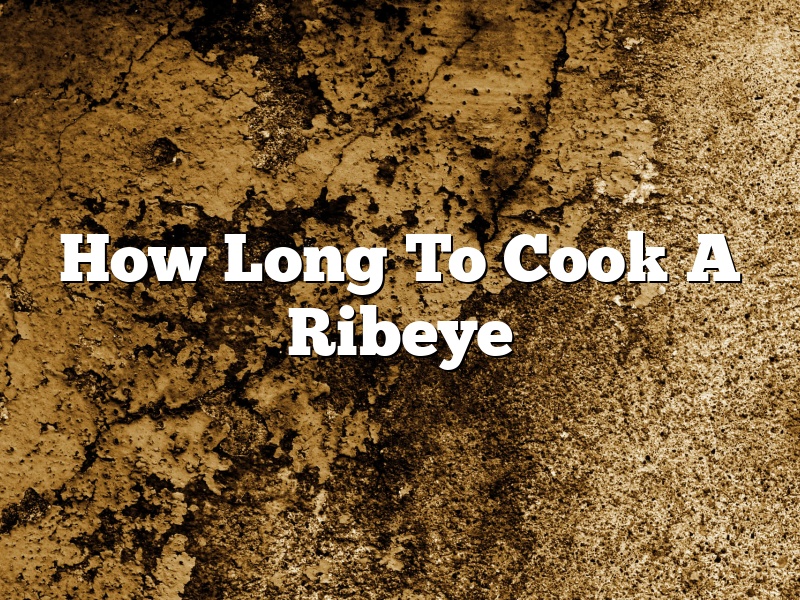 How Long To Cook A Ribeye