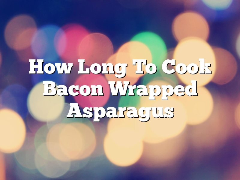 How Long To Cook Bacon Wrapped Asparagus