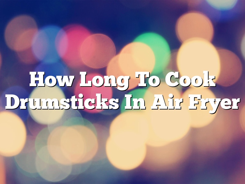 How Long To Cook Drumsticks In Air Fryer