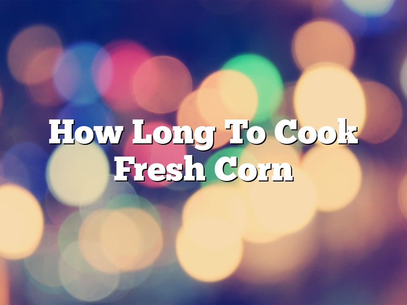 How Long To Cook Fresh Corn