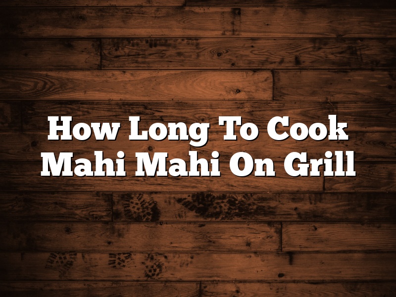 How Long To Cook Mahi Mahi On Grill