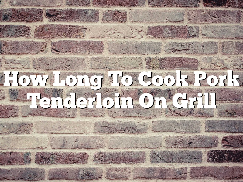 How Long To Cook Pork Tenderloin On Grill