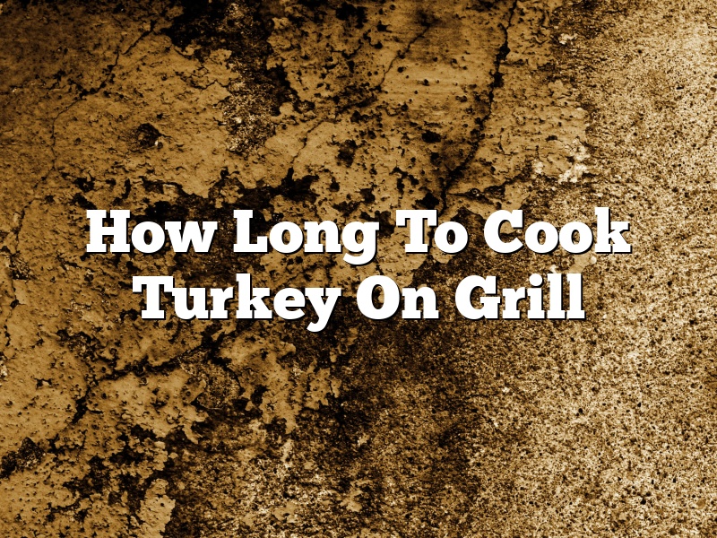 How Long To Cook Turkey On Grill