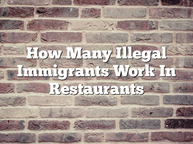 How Many Illegal Immigrants Work In Restaurants